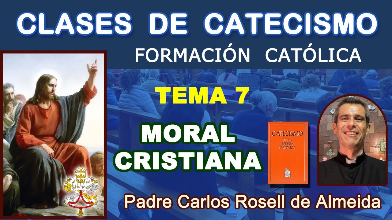 CLASES DE CATECISMO - TEMA 07: LA MORAL CRISTIANA - P. Carlos Rosell. (20/01/2025)