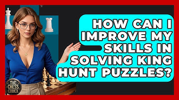 How Can I Improve My Skills In Solving King Hunt Puzzles? - The Chess Codex