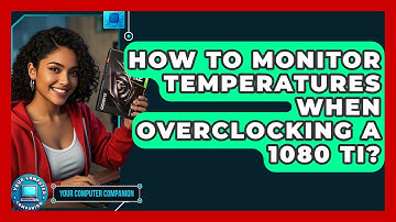 How To Monitor Temperatures When Overclocking A 1080 Ti? - Your Computer Companion