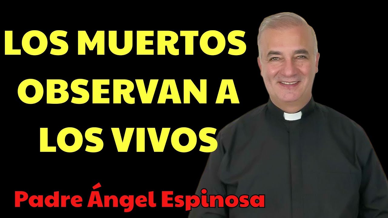 ¿Los Muertos Nos Observan？ La Respuesta Bíblica Te Sorprenderá | Padre Ángel Espinosa