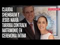 Claudia Sheinbaum y Jesús María Tarriba contraen matrimonio en ceremonia íntima