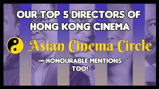 Our Top 5 HK Film Directors. An Asian Cinema Circle Collaboration.