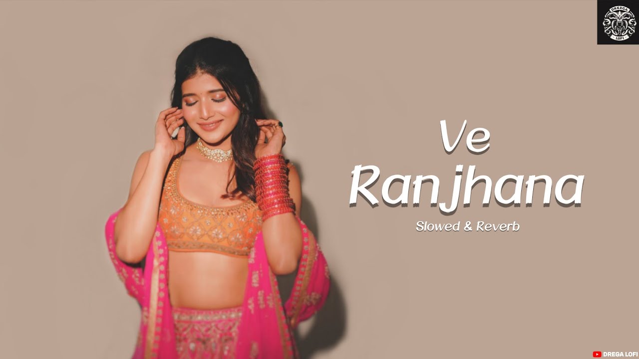 Ve Ranjhana - Heer Express | Love Song 2025 | Simar Kaur & Navi Sran | (Slowed & Reverb) Drega Lofi