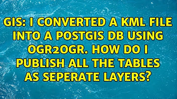 I converted a KML file into a PostGIS db using ogr2ogr. How do I publish all the tables as...