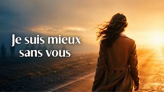 Je Suis Mieux Sans Vous 💔 La Chanson De Celles Qui Sont Parties Sans Bruit Et Qui Respirent Enfin