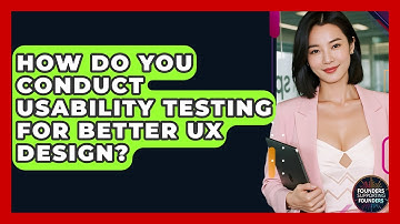 How Do You Conduct Usability Testing For Better UX Design? - Founders Supporting Founders