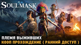 Soulmask # Племя выживших ( первый взгляд на ранний доступ )