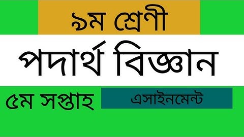 ৯ম শ্রেণীর পদার্থ বিজ্ঞান,৫ম সপ্তাহ, এসাইনমেন্ট,নমুনা উত্তর। Assignment of class 9, Physics,5th week