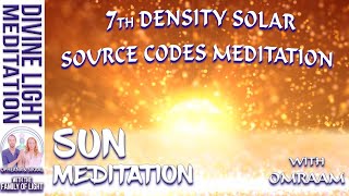 SUN MEDITATION! 7TH DENSITY SOLAR SOURCE CODES MEDITATION with OMRAAM ~ GREAT SUN SPIRITUAL ENERGY