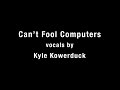 Can't Fool Computers, Vocals by Kyle Kowerduck