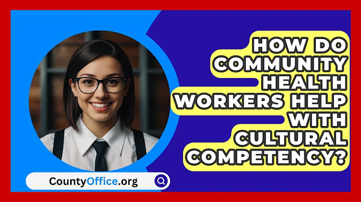 How Do Community Health Workers Help With Cultural Competency? - CountyOffice.org