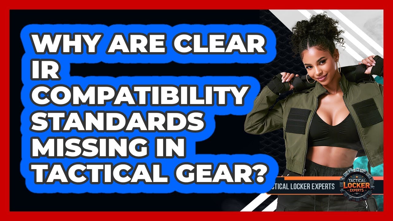 Why Are Clear IR Compatibility Standards Missing In Tactical Gear? - Tactical Locker Experts