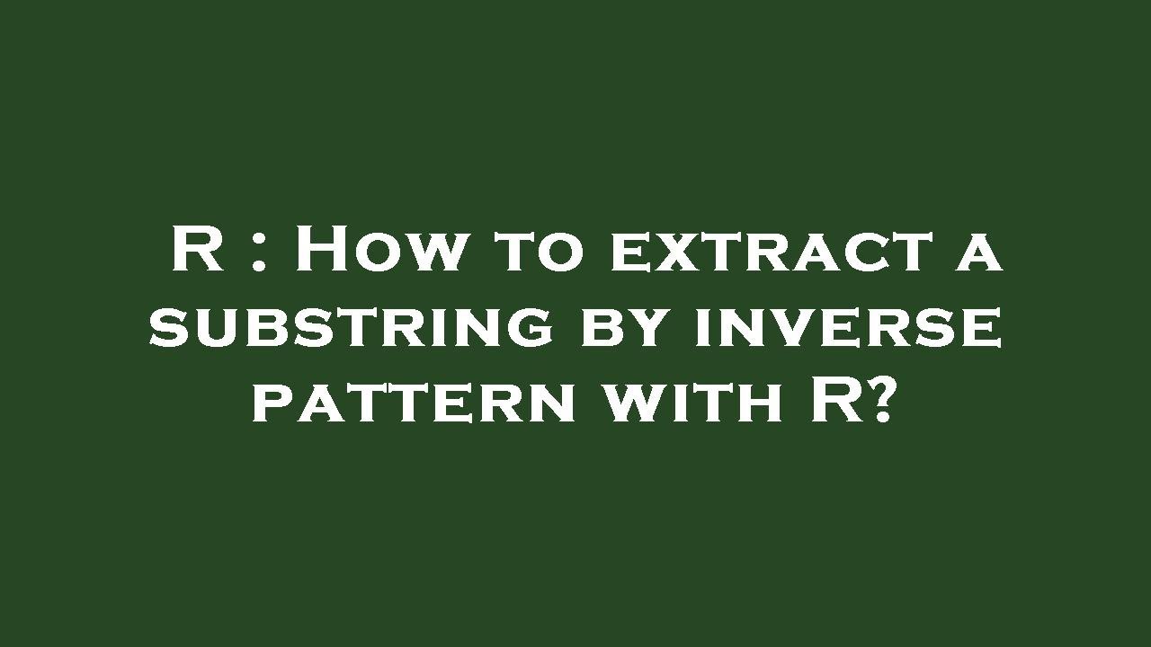 R : How to extract a substring by inverse pattern with R? - YouTube