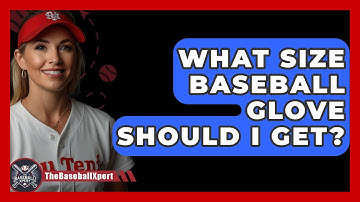 What Size Baseball Glove Should I Get? - The Baseball Xpert