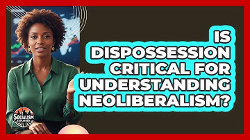 Is Dispossession Critical For Understanding Neoliberalism?