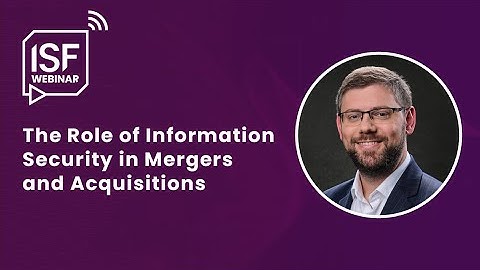 The Role of Information Security in Mergers and Acquisitions