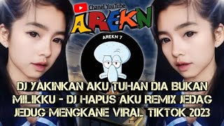DJ YAKINKAN AKU TUHAN DIA BUKAN MILIKKU - DJ HAPUS AKU REMIX JEDAG JEDUG MENGKANE VIRAL TIKTOK 2023