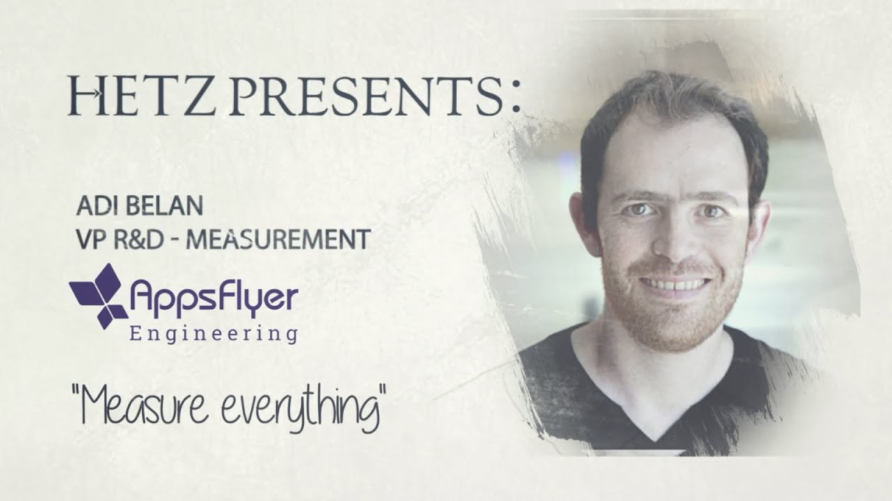 Hetz Presents 'Measure Everything' with Appsflyer's VP R&D, Adi Belan