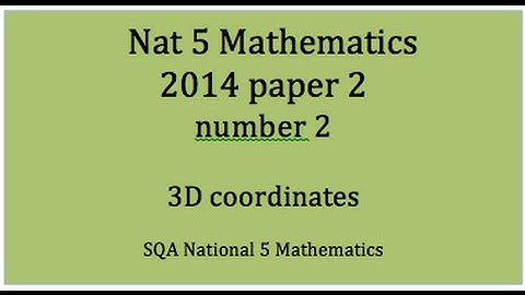 2014 SQA Nat 5 Mathematics Paper2: 2 3D coordinates.