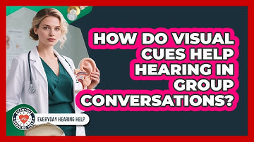 How Do Visual Cues Help Hearing In Group Conversations? - Everyday Hearing Help
