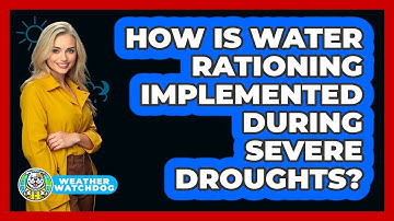 How Is Water Rationing Implemented During Severe Droughts? - Weather Watchdog