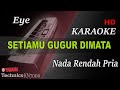 EYE - SETIAMU GUGUR DIMATA ( NADA RENDAH PRIA ) || KARAOKE