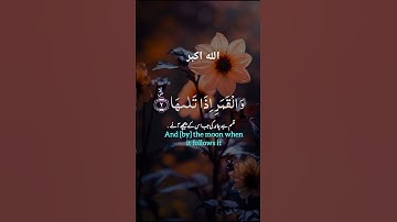 سورة الشمس {والشمس وضحاها والقمر إذا تلاها والنهار إذا جلاها والليل إذا يغشاها والسماء وما بناها}