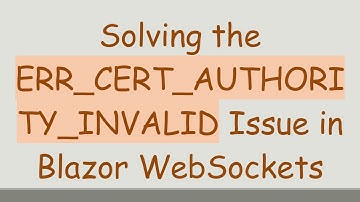 Solving the ERR_CERT_AUTHORITY_INVALID Issue in Blazor WebSockets