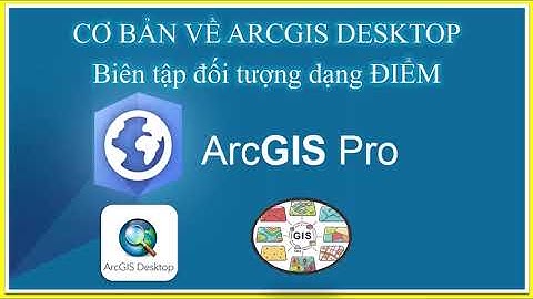BÀI III.10_Biên tập đối tượng dạng ĐIỂM trong phần mềm ArcGIS