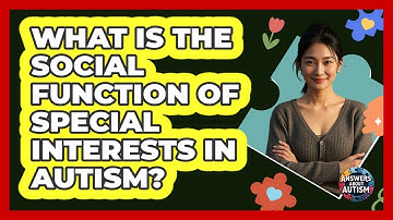 What Is The Social Function Of Special Interests In Autism? - Answers About Autism