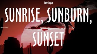 Luke Bryan ~ Sunrise, Sunburn, Sunset # lyrics