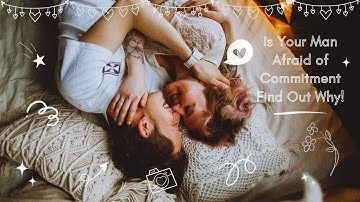 Is Your Man Afraid of Commitment Find Out Why!