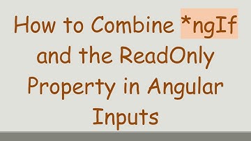 How to Combine *ngIf and the ReadOnly Property in Angular Inputs