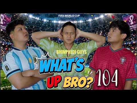 WHAT’S UP BRO -104 | BHIMPHEDI GUYS | NEPALI SHORT FILM 2026 । World Cupको माहौल । 🥰