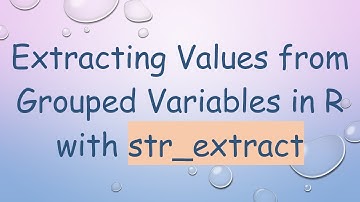 Extracting Values from Grouped Variables in R with str_extract
