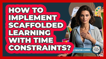 How To Implement Scaffolded Learning With Time Constraints? - Special Education Learning
