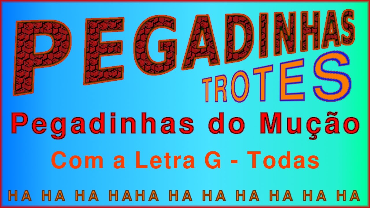 Pegadinha Trote do Mução Letra G - Todas