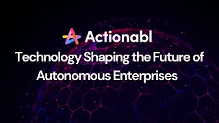 Actionabl: Technology Shaping the Future of Autonomous Enterprise
