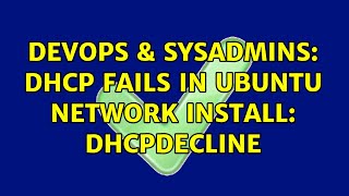 DevOps & SysAdmins: DHCP fails in Ubuntu network install: DHCPDECLINE (2 Solutions!!)