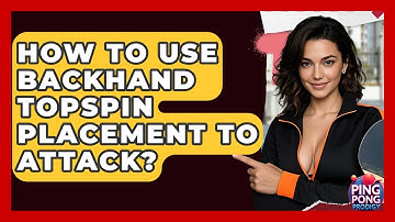How To Use Backhand Topspin Placement To Attack? - Ping Pong Prodigy