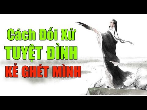 Video Cổ Nhân Dạy Cách Đối Xử Thông Minh Với Người Ghét Mình - youtube
