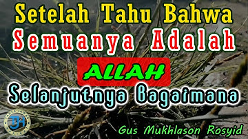 Setelah Tahu Bahwa Semuanya Adalah Allah Selanjutnya Bagaimana (Gus Mukhlason Rosyid) #kajianhakikat