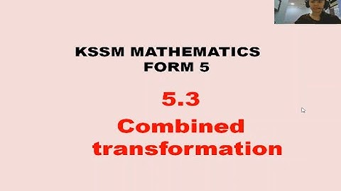 MATEMATIK TING 5 : TOPIK : 5.3 COMBINED TRANSFORMATION