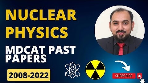 Nuclear Physics MDCAT Past Papers with Solutions (Previous 15 Years) UHS Past Papers