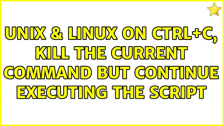 Unix & Linux: On Ctrl+C, kill the current command but continue executing the script (2 Solutions!!)