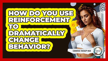 How Do You Use Reinforcement To Dramatically Change Behavior? - Cognitive Therapy Hub
