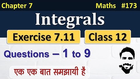 Exercise 7.11 Class 12th (Q1 to Q9) | Integrals Class 12 | Class 12 Maths Chapter 7 | NCERT Solution