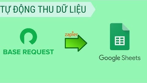 Bắn dữ liệu từ Request sang Google Sheet tự động thông qua Zapier