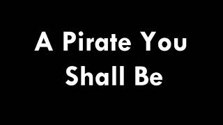 A Pirate You Shall Be lyrics