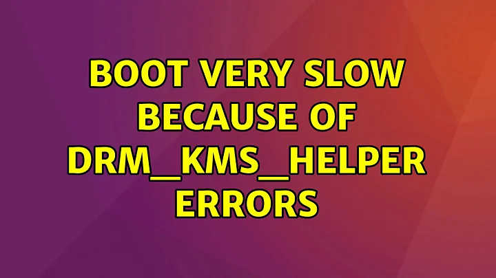 Ubuntu: Boot very slow because of drm_kms_helper errors (2 Solutions!!)